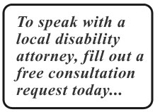 To speak with a local disability attorney, fill out a free consultation request today